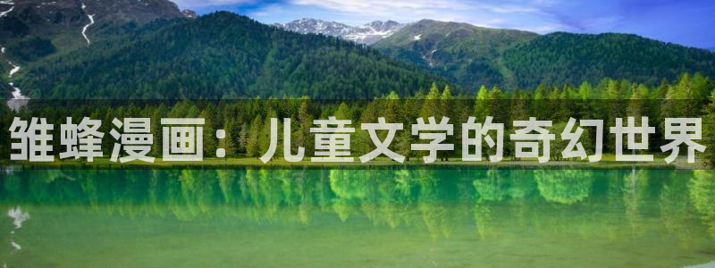 羞羞漫画小视频：雏蜂漫画：儿童文学的奇幻世界