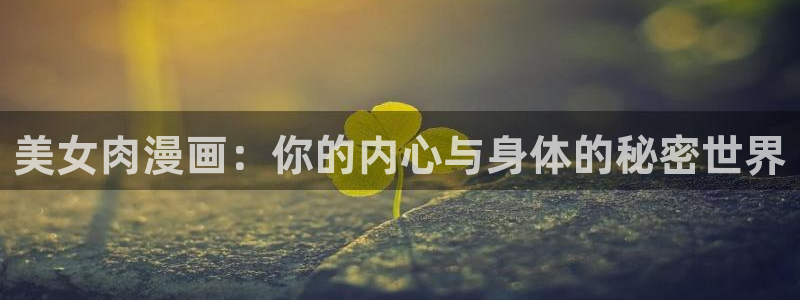 啊嗯啊羞羞漫画小说：美女肉漫画：你的内心与身体的秘密世界